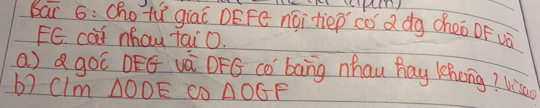 bai 6: Chotú giaí DEFē nóitiep có ddg chéo oF và 
EE. caf nhau Tai 0. 
a a gol DEG vá DFG co bàng nhau hay khong? Visao 
b) CIm 1OOE ÇO AOGF