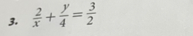  2/x + y/4 = 3/2 