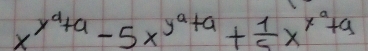 x^(y^a)+a-5x^(ya+a)+ 1/5 x^(x^a)+a