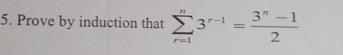 Prove by induction that sumlimits _(r=1)^n3^(r-1)= (3^n-1)/2 