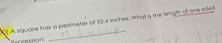 ) A square has a perimeter of 52.6 inches. What is the length of one side? 
Expression: 
_