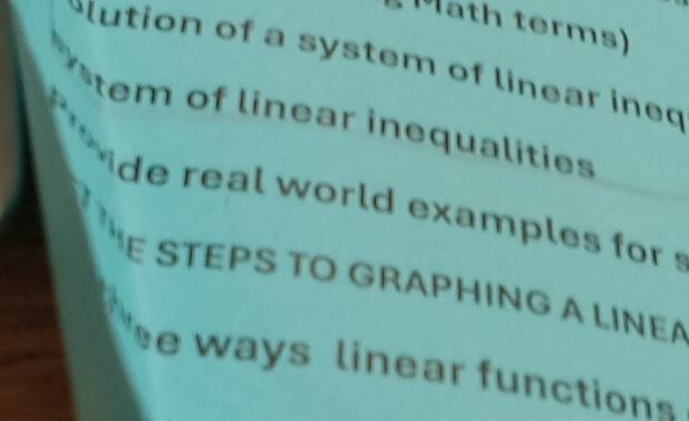 ath terms) 
lution of a system of linear ineq 
tem of linear inequalities 
de real world examples for s 
E STÉPS TO GRAPHING A LINEA 
e ways linear functions