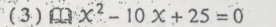 ( 3 ) x^2-10x+25=0