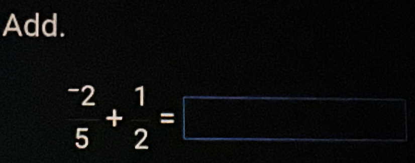 Add.
frac ^-25+ 1/2 =□