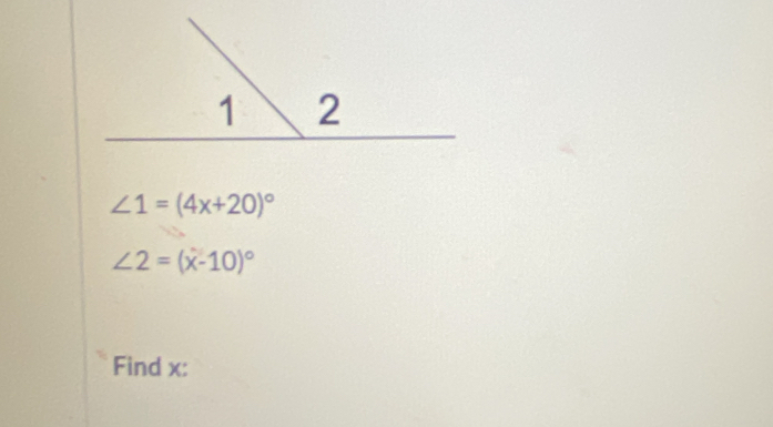 ∠ 1=(4x+20)^circ 
∠ 2=(x-10)^circ 
Find x :