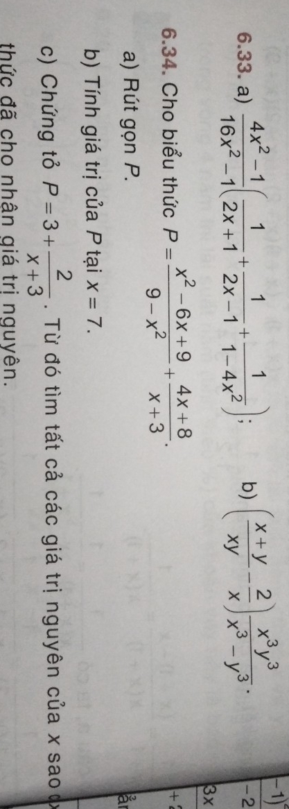  (4x^2-1)/16x^2-1 ( 1/2x+1 + 1/2x-1 + 1/1-4x^2 ); b) ( (x+y)/xy - 2/x ) x^3y^3/x^3-y^3 . 
−1)
-2
3x
6.34. Cho biểu thức P= (x^2-6x+9)/9-x^2 + (4x+8)/x+3 . +2 
a) Rút gọn P. år 
b) Tính giá trị của P tại x=7. 
c) Chứng tỏ P=3+ 2/x+3 . Từ đó tìm tất cả các giá trị nguyên của x sao ự 
thức đã cho nhân giá tri nguyên.