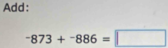 Add:
-873+^-886=□