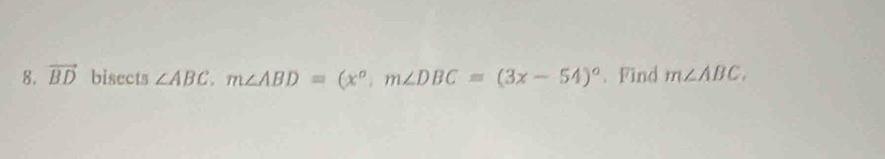 vector BD bisects ∠ ABC. m∠ ABD=(x°, m∠ DBC=(3x-54)^circ . Find m∠ ABC.