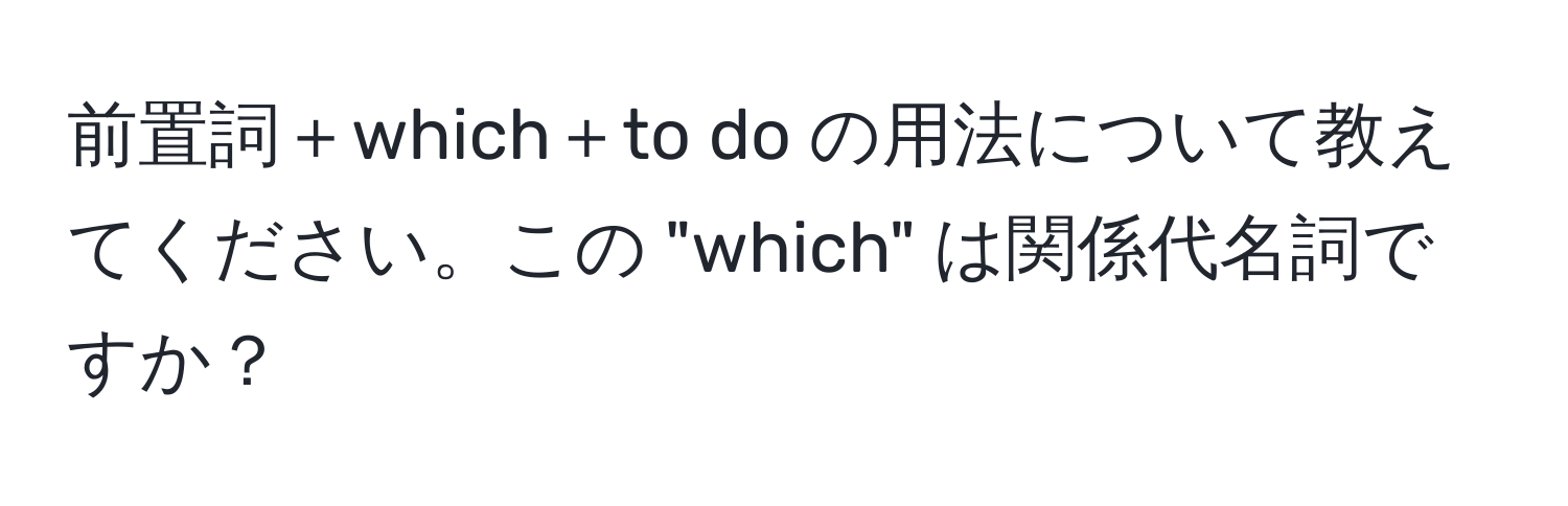 前置詞＋which＋to do の用法について教えてください。この "which" は関係代名詞ですか？