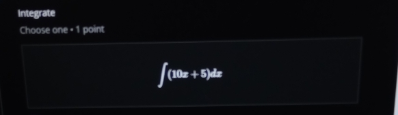 Integrate 
Choose one • 1 point
∈t (10x+5)dx