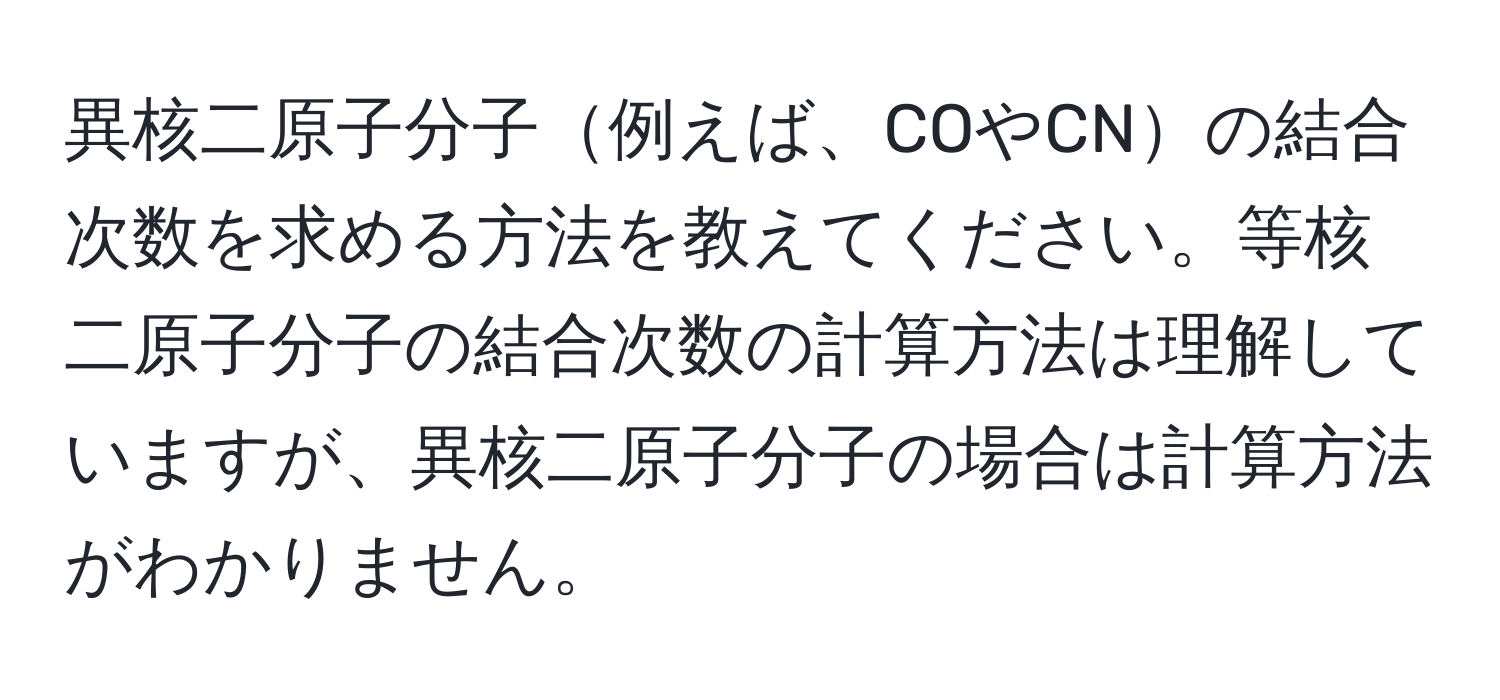 異核二原子分子例えば、COやCNの結合次数を求める方法を教えてください。等核二原子分子の結合次数の計算方法は理解していますが、異核二原子分子の場合は計算方法がわかりません。