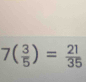 7( 3/5 )= 21/35 