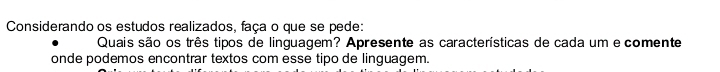 Considerando os estudos realizados, faça o que se pede: 
Quais são os três tipos de linguagem? Apresente as características de cada um e comente 
onde podemos encontrar textos com esse tipo de linguagem.