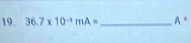 36.7* 10^(-3)mA= _  A *