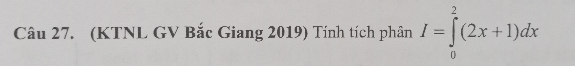 (KTNL GV Bắc Giang 2019) Tính tích phân I=∈tlimits _0^2(2x+1)dx