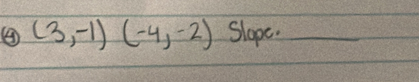 ④ (3,-1)(-4,-2) Slope._