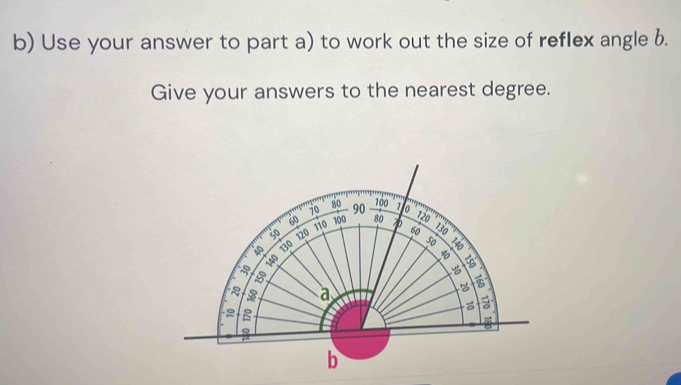 Use your answer to part a) to work out the size of reflex angle 6. 
Give your answers to the nearest degree.
80
10 90 700 1 o
60
60 130
130 110 100 80
120
120
50
40
a

2 a
5
2
∞ 
b