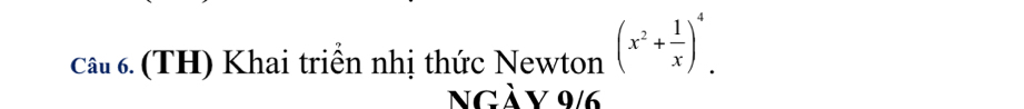 (TH) Khai triển nhị thức Newton (x^2+ 1/x )^4. 
Ngày 9/6