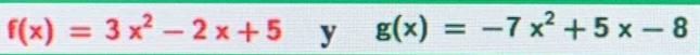 f(x)=3x^2-2x+5 y g(x)=-7x^2+5x-8