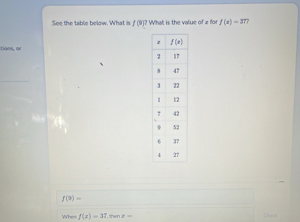 See the table below. What is f(9) ? What is the value of £ for f(x)=37 7
tions, or
f(9)=
When f(x)=37 , then x= Check