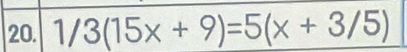 1/3(15x+9)=5(x+3/5)