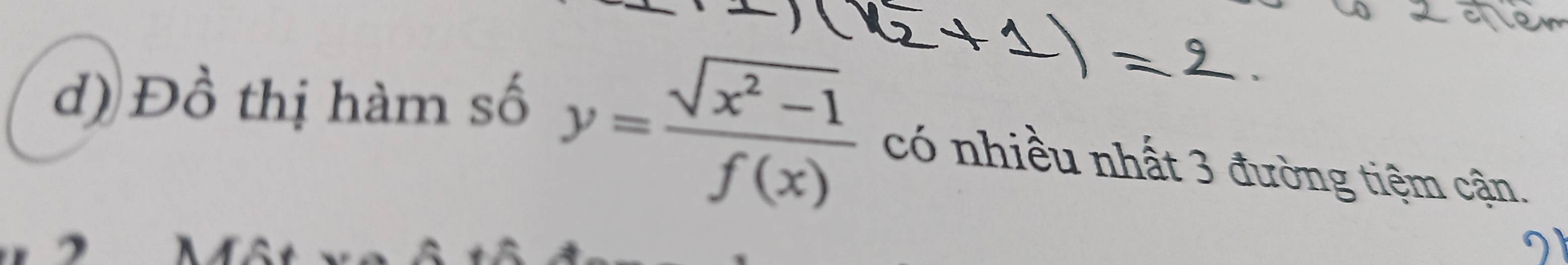 Đồ thị hàm số
y= (sqrt(x^2-1))/f(x)  có nhiều nhất 3 đường tiệm cận.