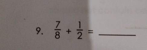  7/8 + 1/2 = _