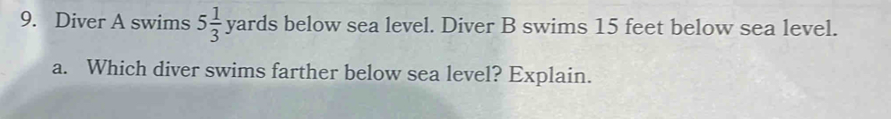 Diver A swims 5 1/3 yards below sea level. Diver B swims 15 feet below sea level. 
a. Which diver swims farther below sea level? Explain.