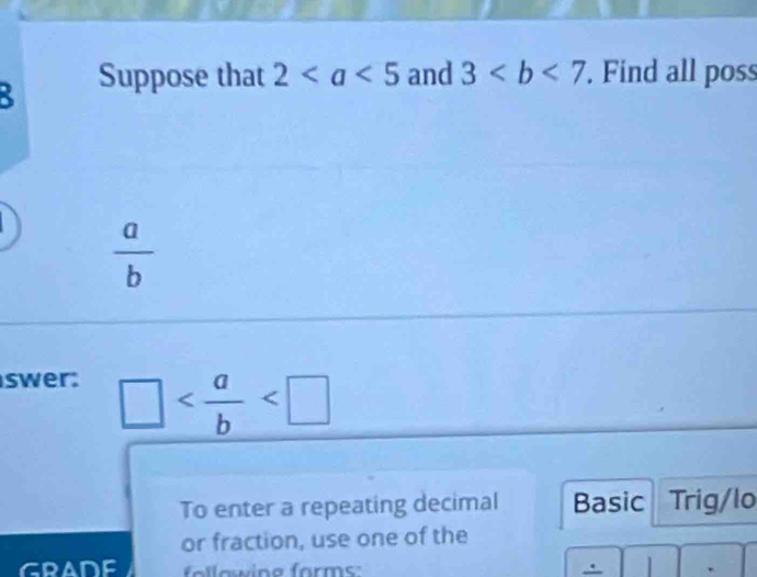 Suppose that 2 and 3. Find all poss
 a/b 
swer:
□
To enter a repeating decimal Basic Trig/lo 
or fraction, use one of the 
GRADE followine forms: .