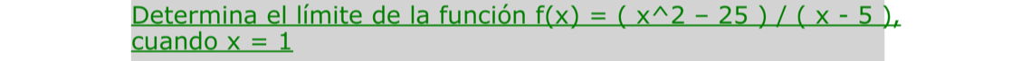 Determina el límite de la función f(x)=(x^(wedge)2-25)/(x-5), 
cuando _ x=