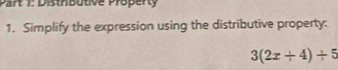 Disthbutive Property 
1. Simplify the expression using the distributive property:
3(2x+4)+5