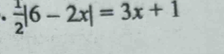  1/2 |6-2x|=3x+1