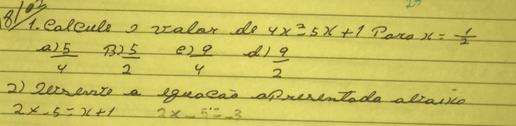 8102
1. eolculeo ralor do 4x^2-5x+1 Pora x=- 1/2 
 2)5/4  B.  5/2  e  9/4 
 9/2 
2) 2emento a equaean apresentada altalice
2x-5=x+1 2x-5=-3