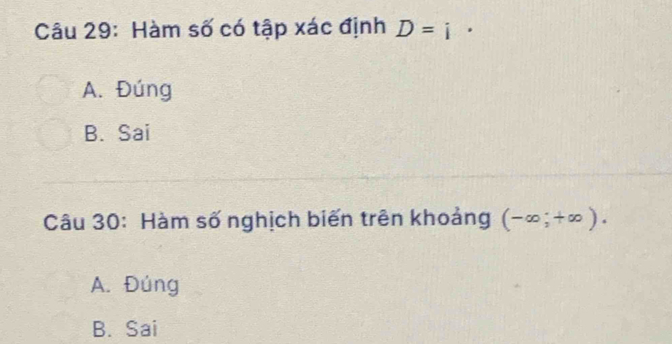 Hàm số có tập xác định D=i
A. Đúng
B. Sai
Câu 30: Hàm số nghịch biến trên khoảng (-∈fty ;+∈fty ).
A. Đúng
B. Sai