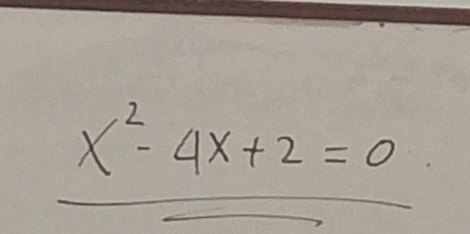 _ x^2-4x+2=0