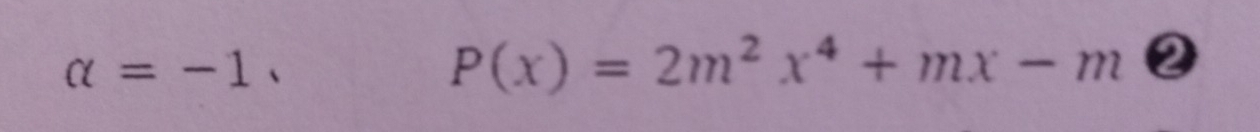 alpha =-1.
P(x)=2m^2x^4+mx-m ②