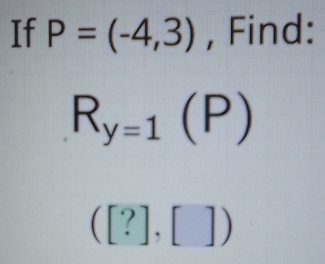 If P=(-4,3) , Find:
R_y=1(P)
([?],[])