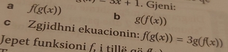 a f(g(x)) -3x+1. Gjeni: 
b g(f(x))
cí Zgjidhni ekuacionin: 
Jepet funksioni f i tillë gä f(g(x))=3g(f(x))