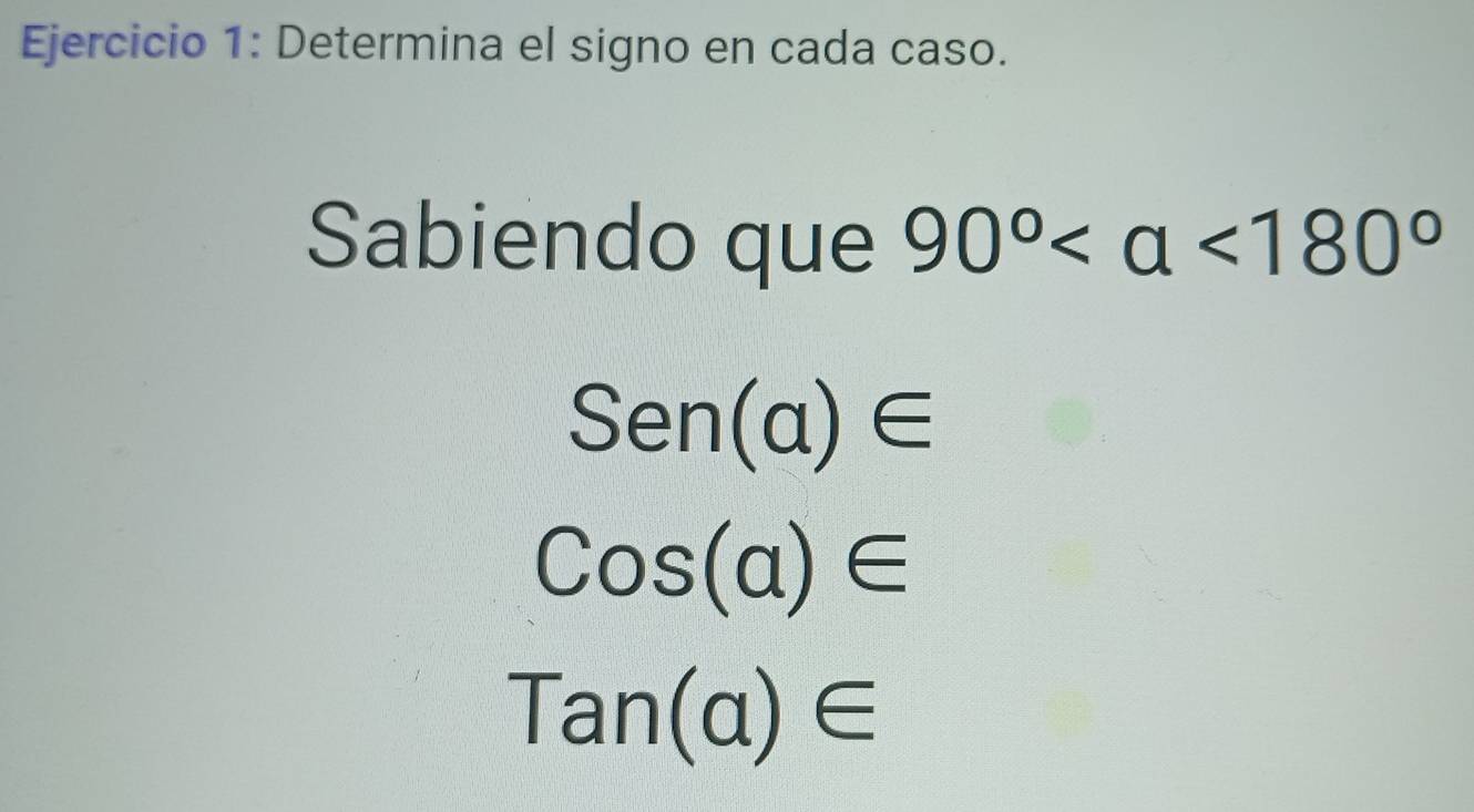 Determina el signo en cada caso. 
Sabiendo que 90° <180°
Sen(a)∈
Cos(a)∈
Tan(a)∈