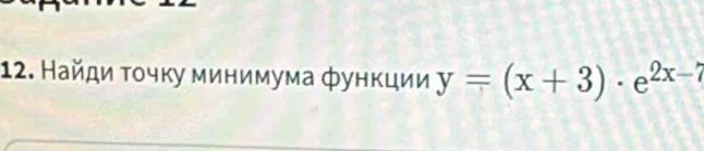 Найди τοчκу минимума фунκции y=(x+3)· e^(2x-7)