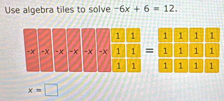 Use algebra tiles to solve -6x+6=12.
-x-x-x-x-x-x-x-x 1/1  1/1 =frac  1/1   1/1  1/1  1/1  1/1  1/1 1
x=□