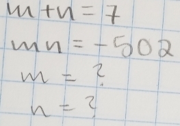 m+n=7
mn=-502
m= 2
n= 3