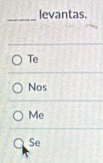 levantas.
_
Te
Nos
Me
Se