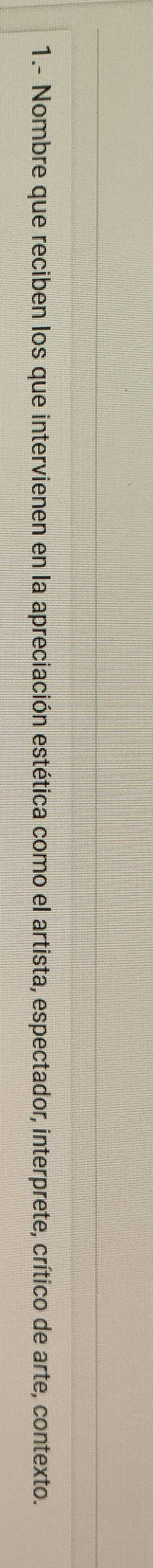 1.- Nombre que reciben los que intervienen en la apreciación estética como el artista, espectador, interprete, crítico de arte, contexto.