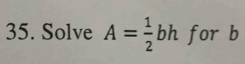 Solve A= 1/2 bh for b