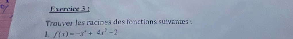 Trouver les racines des fonctions suivantes : 
1. f(x)=-x^4+4x^2-2