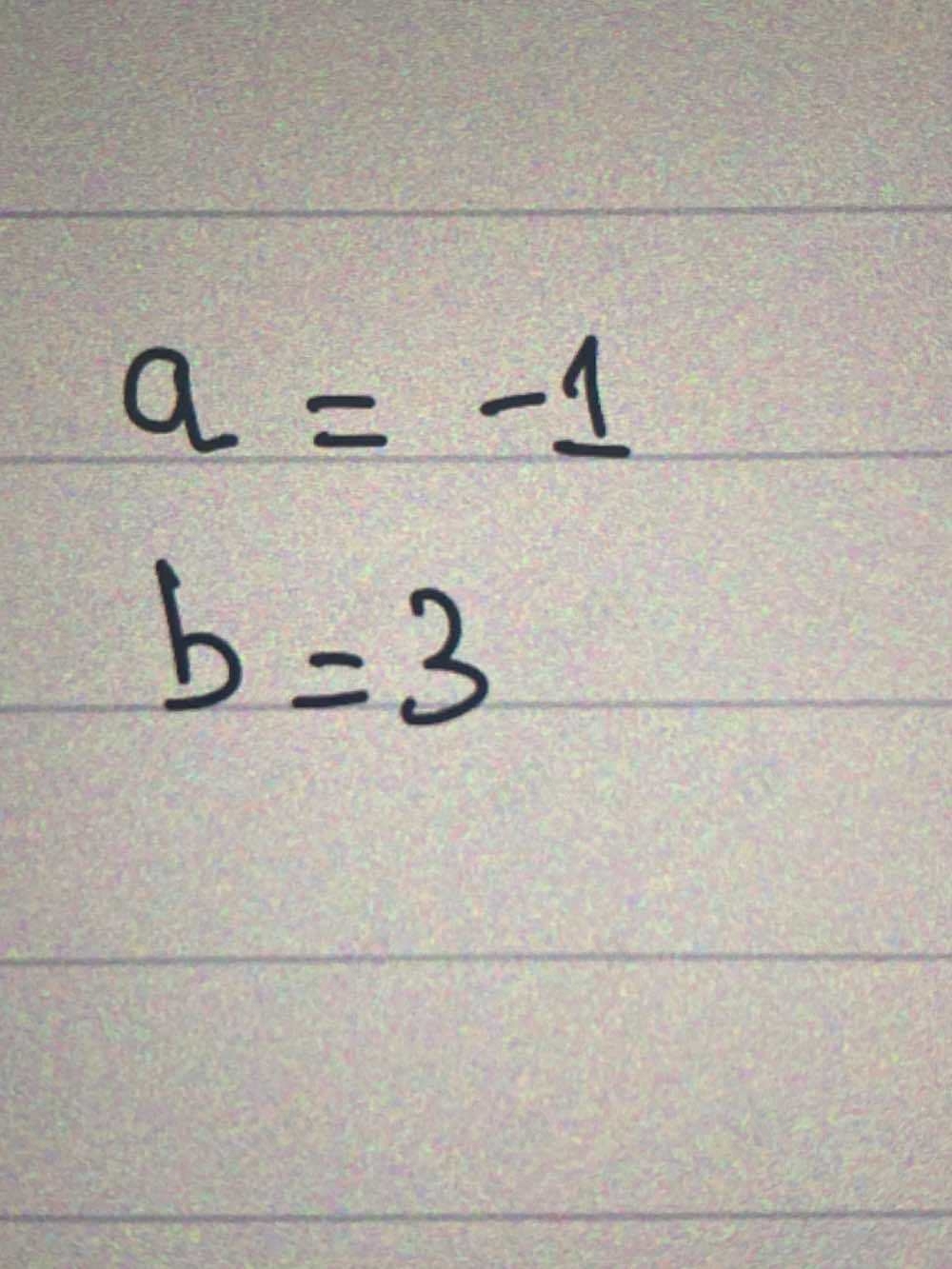 a=-1
b=3