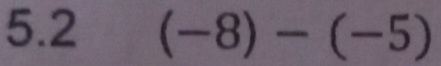 5.2 (-8)-(-5)