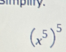 simpilty.
(x^5)^5