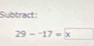 Subtract:
29-^-17=□ * 